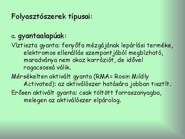 Folyasztószerek típusai: a. gyantaalapúak: gyantaalapúak Víztiszta gyanta: fenyőfa mézgájának lepárlási terméke, elektromos ellenállás szempontjából