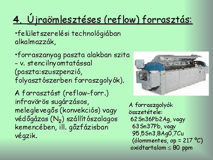 4. Újraömlesztéses (reflow) forrasztás: • felületszerelési technológiában alkalmazzák, • forraszanyag paszta alakban szita -