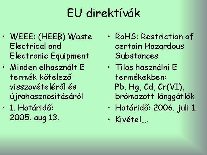 EU direktívák • WEEE: (HEEB) Waste Electrical and Electronic Equipment • Minden elhasznált E