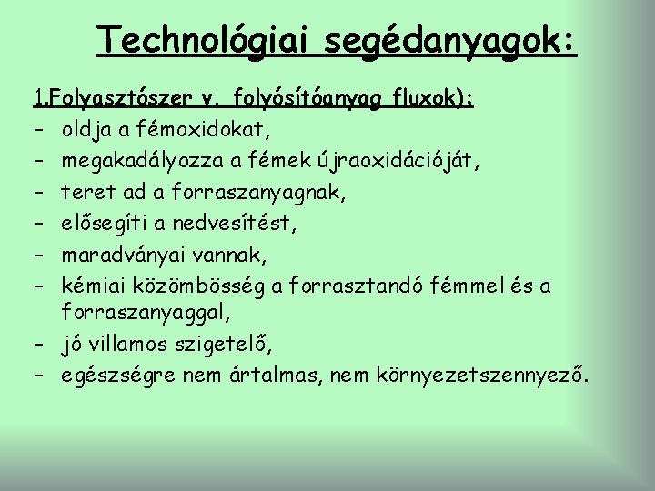 Technológiai segédanyagok: 1. Folyasztószer v. folyósítóanyag fluxok): – oldja a fémoxidokat, – megakadályozza a