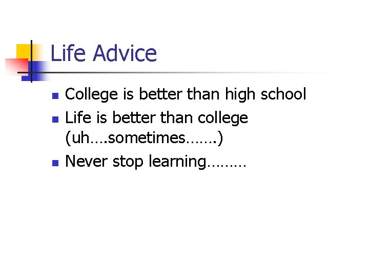 Life Advice n n n College is better than high school Life is better