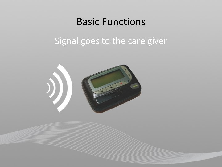 Basic Functions Signal goes to the care giver 