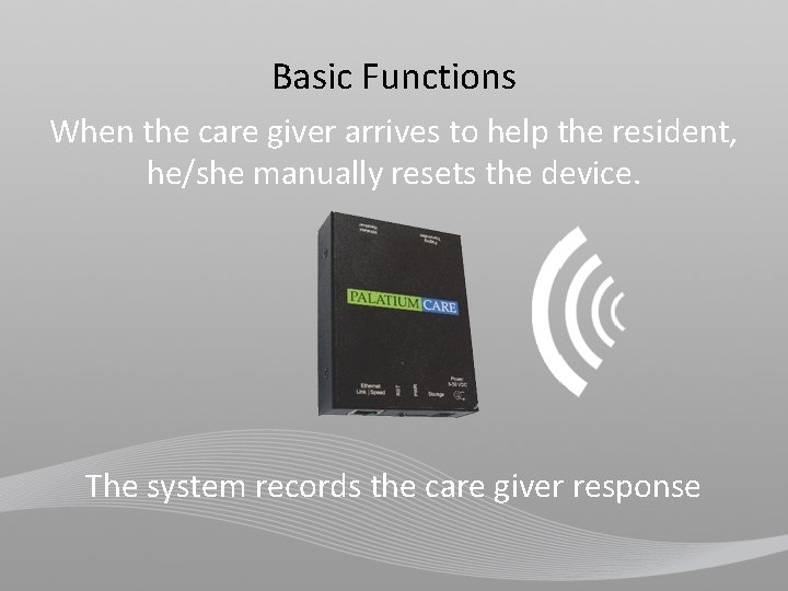 Basic Functions When the care giver arrives to help the resident, he/she manually resets