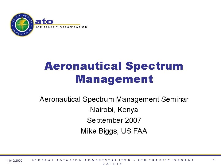 AIR TRAFFIC ORGANIZATION Aeronautical Spectrum Management Seminar Nairobi, Kenya September 2007 Mike Biggs, US