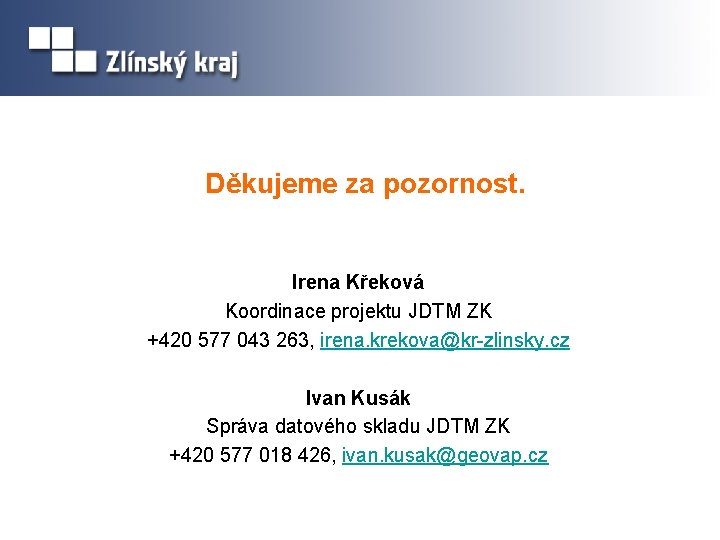 Děkujeme za pozornost. Irena Křeková Koordinace projektu JDTM ZK +420 577 043 263, irena.