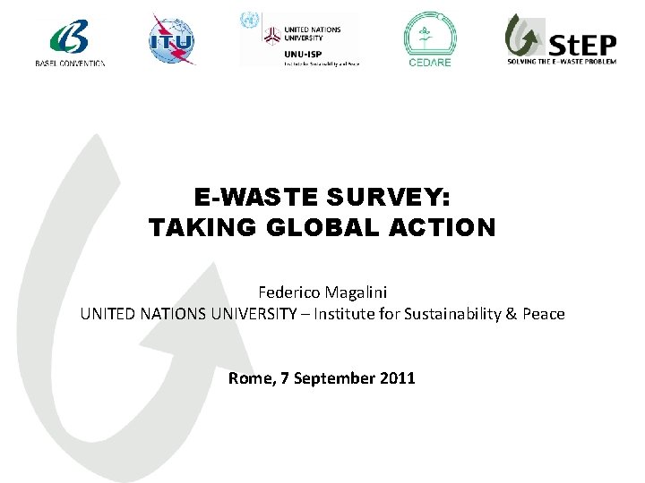 E-WASTE SURVEY: TAKING GLOBAL ACTION Federico Magalini UNITED NATIONS UNIVERSITY – Institute for Sustainability