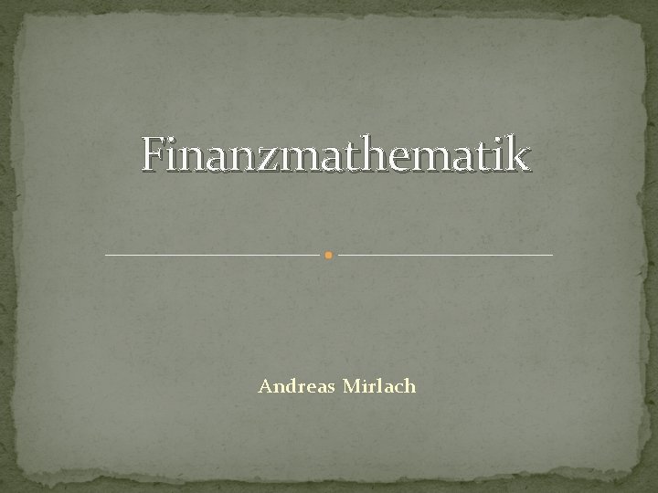 Finanzmathematik Andreas Mirlach 