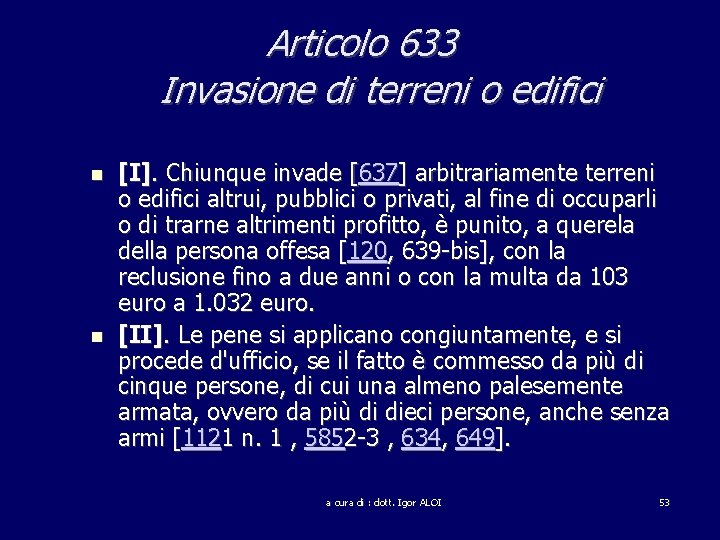 Articolo 633 Invasione di terreni o edifici [I]. Chiunque invade [637] arbitrariamente terreni o