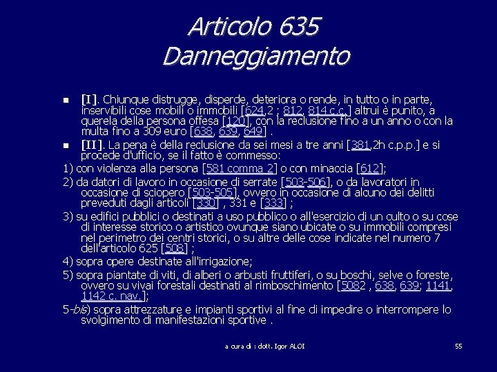 Articolo 635 Danneggiamento [I]. Chiunque distrugge, disperde, deteriora o rende, in tutto o in