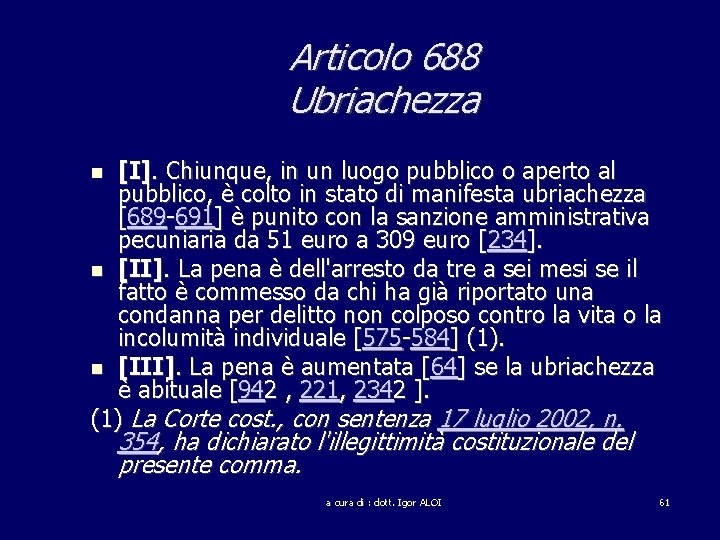 Articolo 688 Ubriachezza [I]. Chiunque, in un luogo pubblico o aperto al pubblico, è