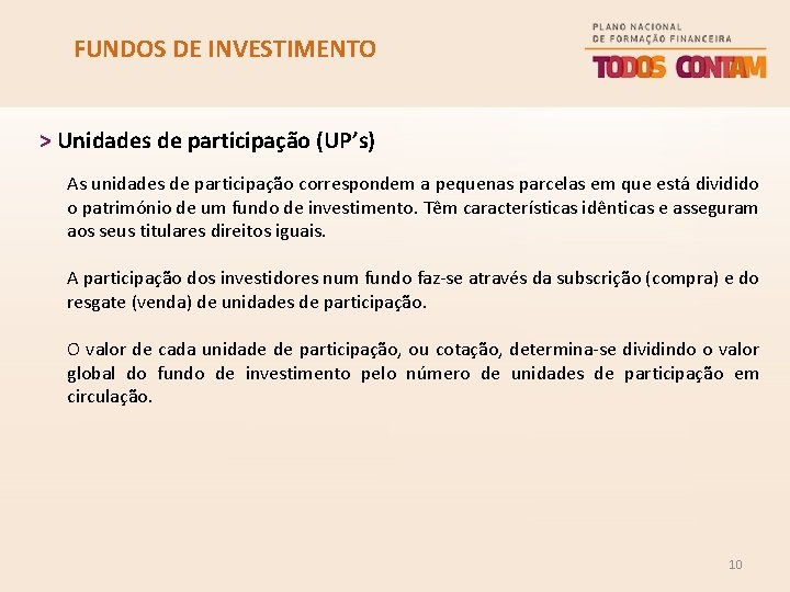 FUNDOS DE INVESTIMENTO > Unidades de participação (UP’s) As unidades de participação correspondem a