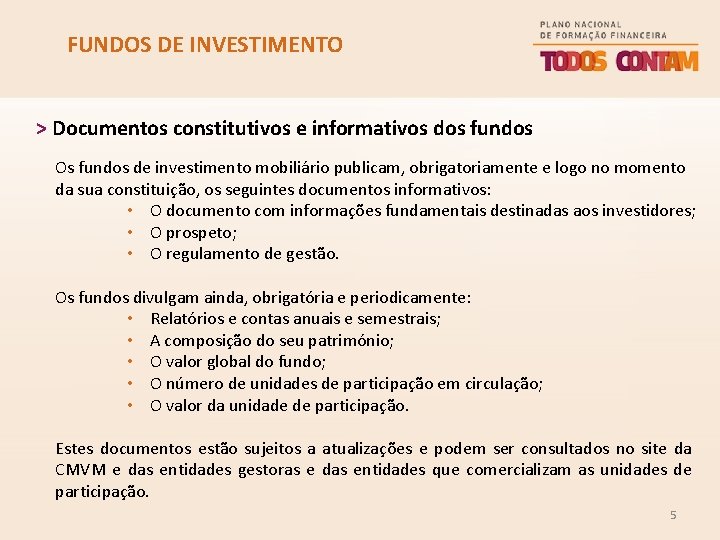 FUNDOS DE INVESTIMENTO > Documentos constitutivos e informativos dos fundos Os fundos de investimento