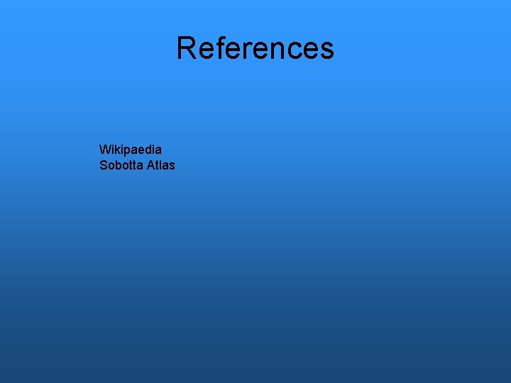 References Wikipaedia Sobotta Atlas 