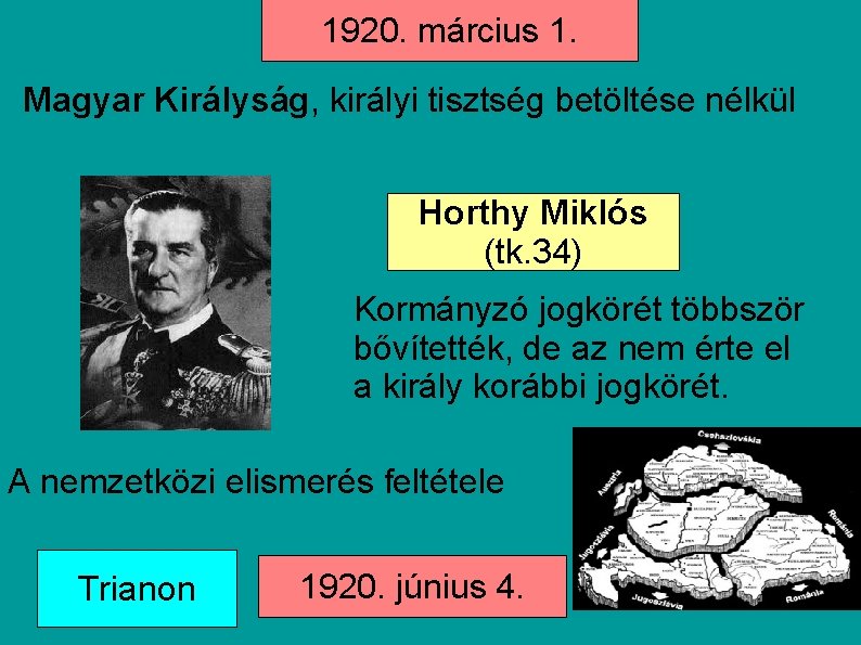 1920. március 1. Magyar Királyság, királyi tisztség betöltése nélkül Horthy Miklós (tk. 34) Kormányzó