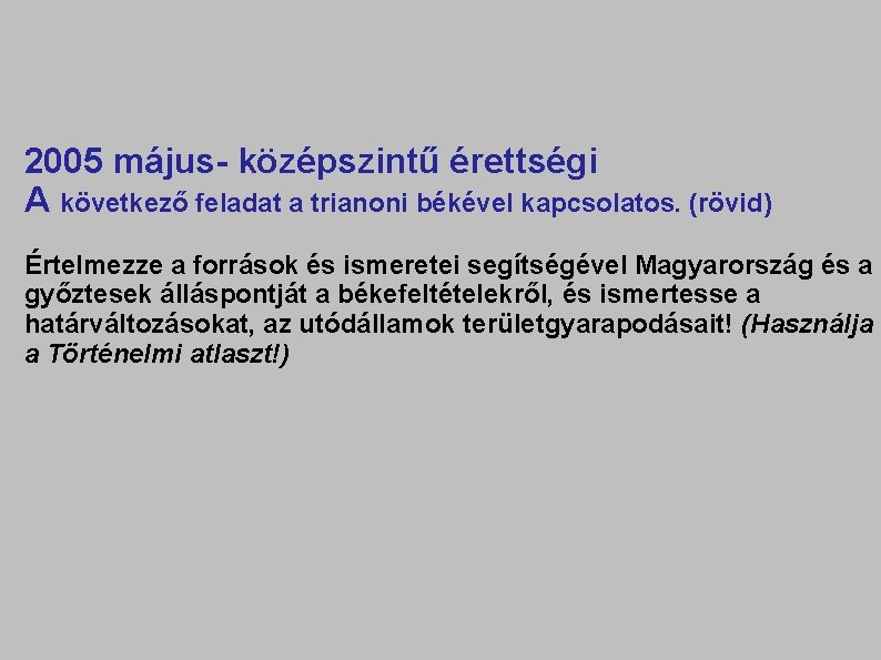 2005 május- középszintű érettségi A következő feladat a trianoni békével kapcsolatos. (rövid) Értelmezze a