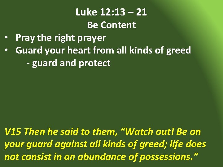 Luke 12: 13 – 21 Be Content • Pray the right prayer • Guard