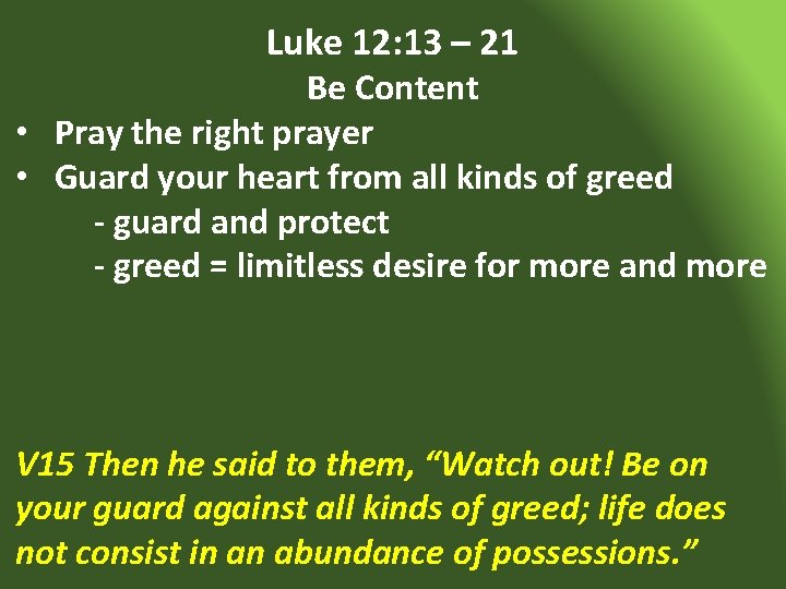 Luke 12: 13 – 21 Be Content • Pray the right prayer • Guard