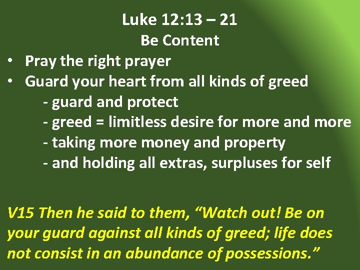 Luke 12: 13 – 21 Be Content • Pray the right prayer • Guard