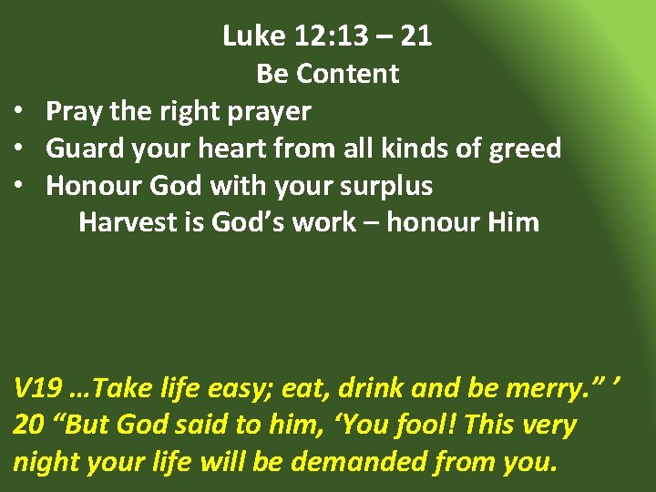 Luke 12: 13 – 21 Be Content • Pray the right prayer • Guard