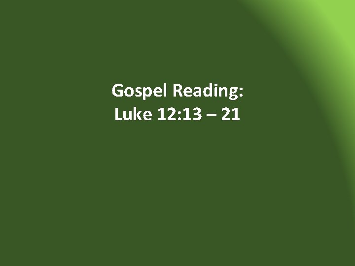 Gospel Reading: Luke 12: 13 – 21 