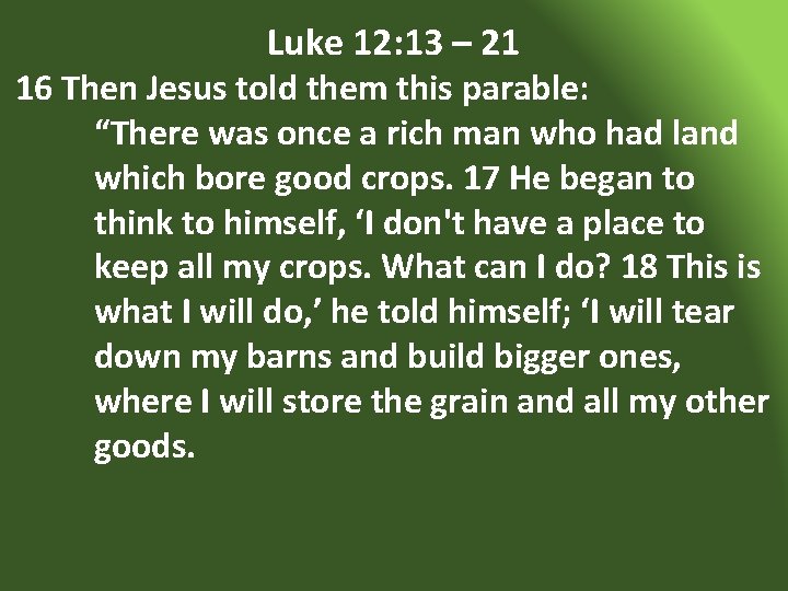 Luke 12: 13 – 21 16 Then Jesus told them this parable: “There was