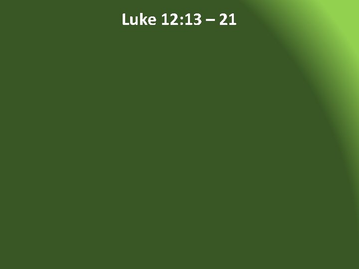 Luke 12: 13 – 21 