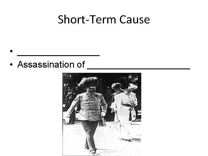 Short-Term Cause • ________ • Assassination of __________ 