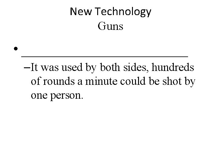 New Technology Guns • ___________ –It was used by both sides, hundreds of rounds