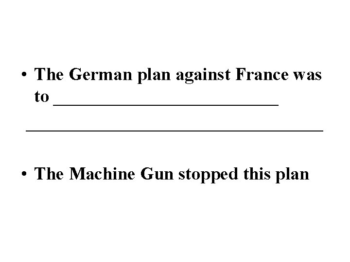  • The German plan against France was to _____________________________ • The Machine Gun