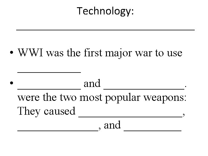 Technology: ________________ • WWI was the first major war to use ______ • ______