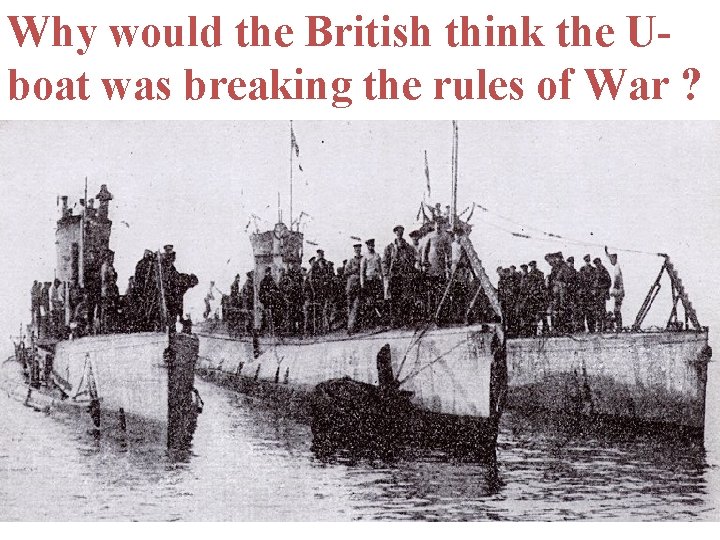 Why would the British think the Uboat was breaking the rules of War ?