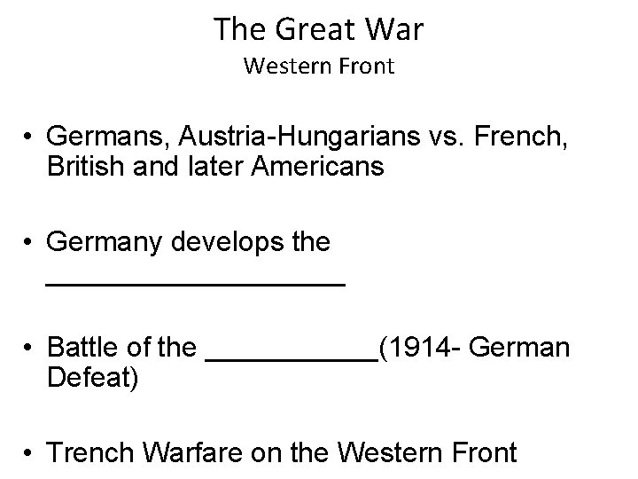 The Great War Western Front • Germans, Austria-Hungarians vs. French, British and later Americans