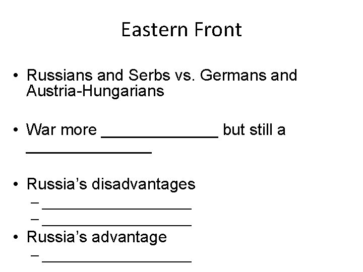 Eastern Front • Russians and Serbs vs. Germans and Austria-Hungarians • War more _______