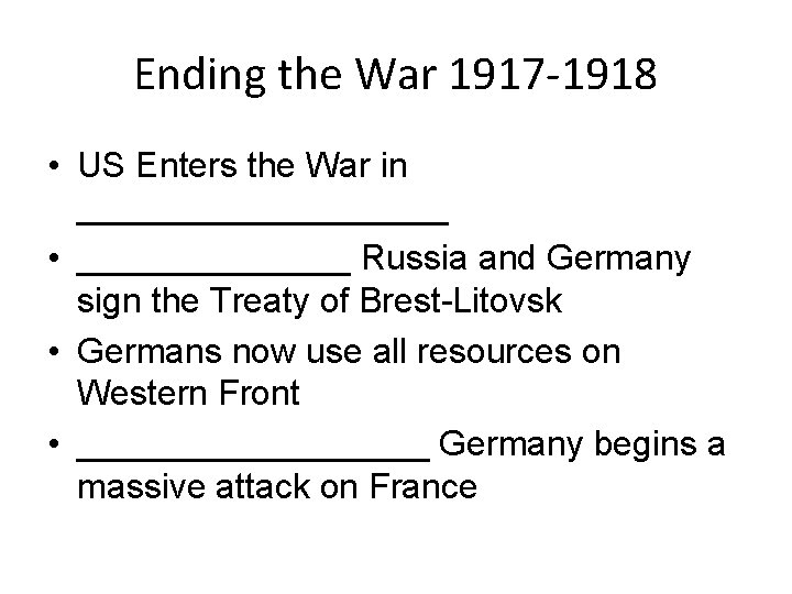 Ending the War 1917 -1918 • US Enters the War in __________ • _______