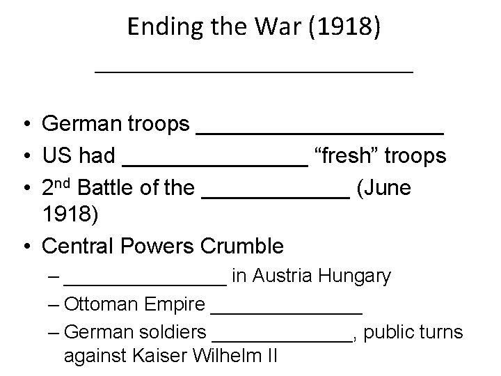 Ending the War (1918) ____________ • German troops __________ • US had ________ “fresh”