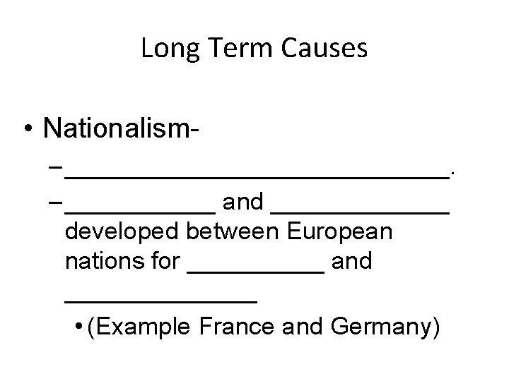 Long Term Causes • Nationalism– ______________. – ______ and _______ developed between European nations