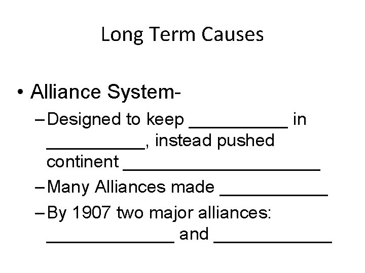 Long Term Causes • Alliance System– Designed to keep _____ in _____, instead pushed