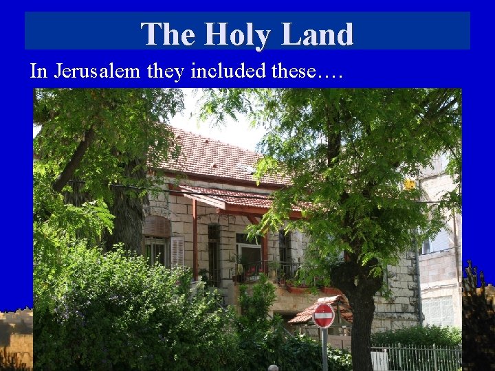 The Holy Land In Jerusalem they included these…. 