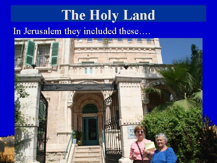 The Holy Land In Jerusalem they included these…. 