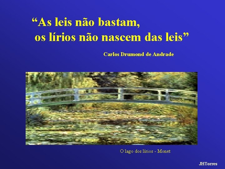 “As leis não bastam, os lírios não nascem das leis” Carlos Drumond de Andrade