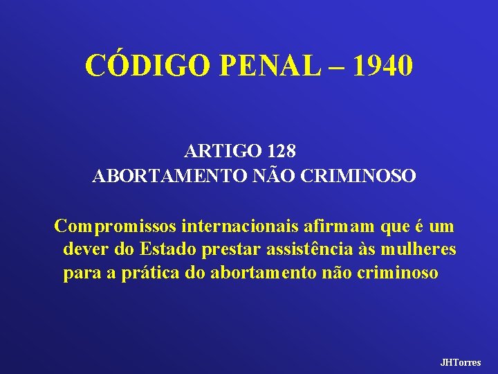 CÓDIGO PENAL – 1940 ARTIGO 128 ABORTAMENTO NÃO CRIMINOSO Compromissos internacionais afirmam que é