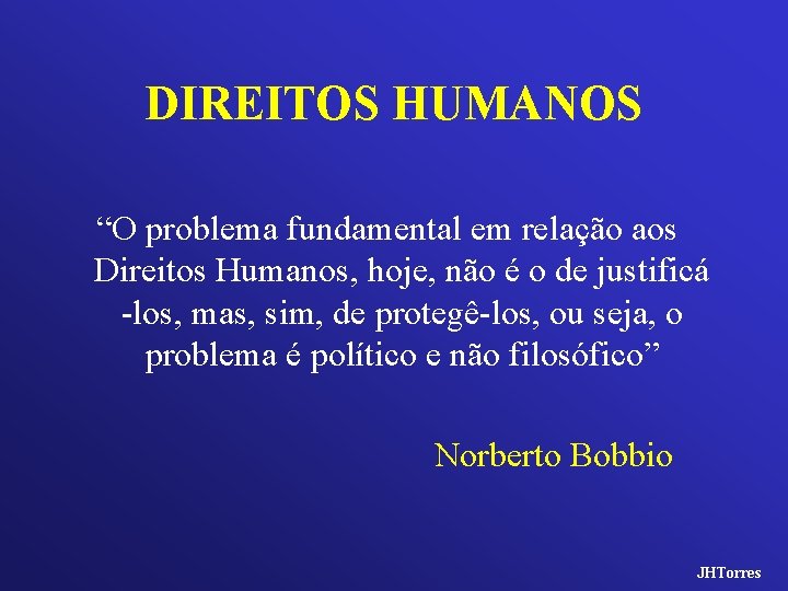 DIREITOS HUMANOS “O problema fundamental em relação aos Direitos Humanos, hoje, não é o