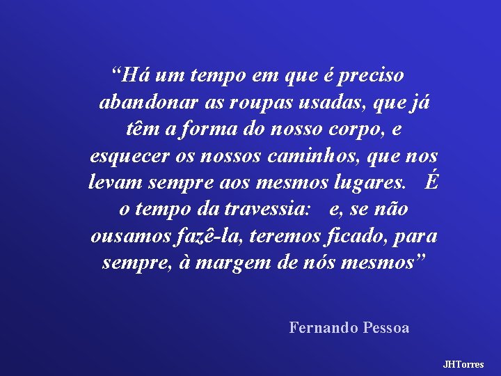 “Há um tempo em que é preciso abandonar as roupas usadas, que já têm