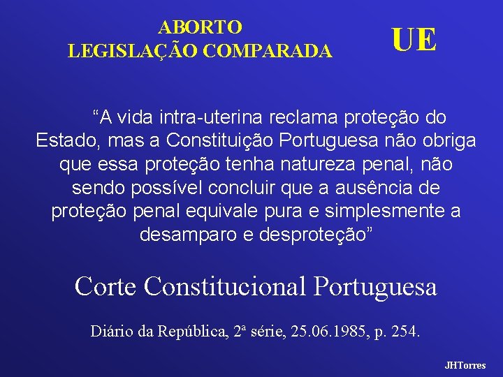 ABORTO LEGISLAÇÃO COMPARADA UE “A vida intra-uterina reclama proteção do Estado, mas a Constituição