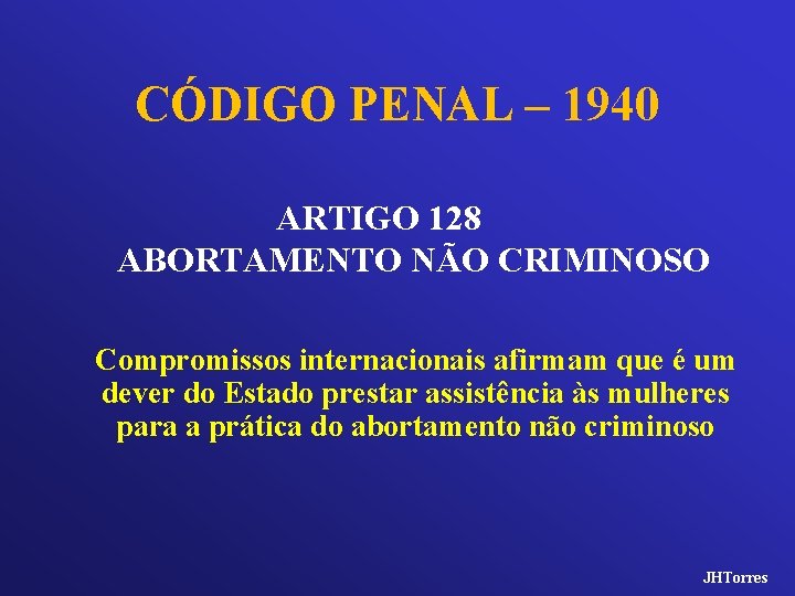 CÓDIGO PENAL – 1940 ARTIGO 128 ABORTAMENTO NÃO CRIMINOSO Compromissos internacionais afirmam que é