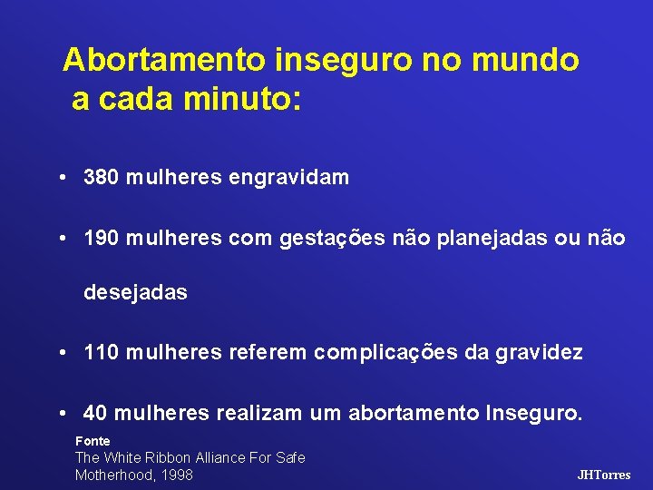 Abortamento inseguro no mundo a cada minuto: • 380 mulheres engravidam • 190 mulheres