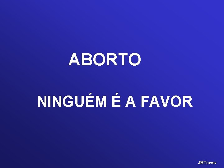 ABORTO NINGUÉM É A FAVOR JHTorres 