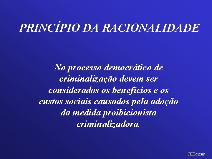 PRINCÍPIO DA RACIONALIDADE No processo democrático de criminalização devem ser considerados os benefícios e