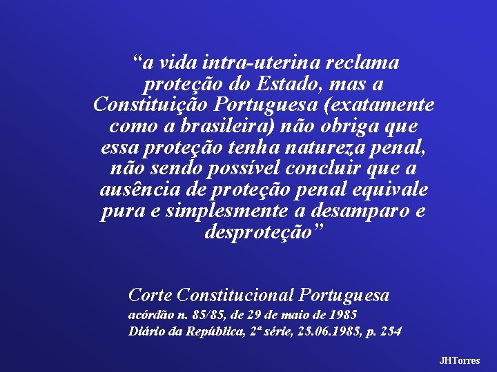 “a vida intra-uterina reclama proteção do Estado, mas a Constituição Portuguesa (exatamente como a