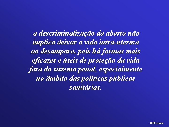 a descriminalização do aborto não implica deixar a vida intra-uterina ao desamparo, pois há